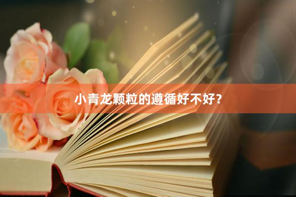 小青龙颗粒的遵循好不好？